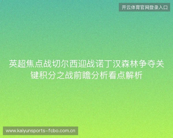 英超焦点战切尔西迎战诺丁汉森林争夺关键积分之战前瞻分析看点解析