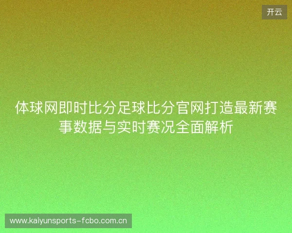体球网即时比分足球比分官网打造最新赛事数据与实时赛况全面解析