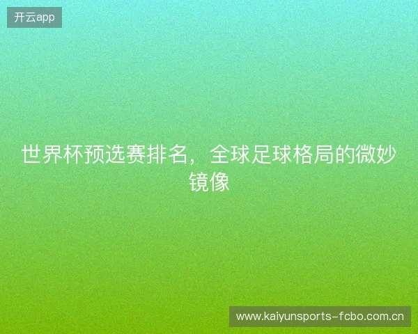 世界杯预选赛排名，全球足球格局的微妙镜像