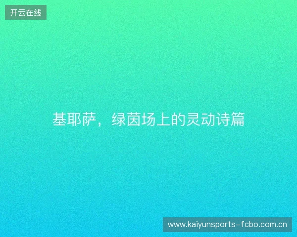 基耶萨，绿茵场上的灵动诗篇